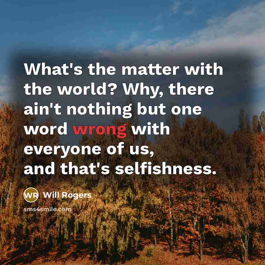 “What's the matter with the world? Why, there ain't nothing…” quote by Will Rogers