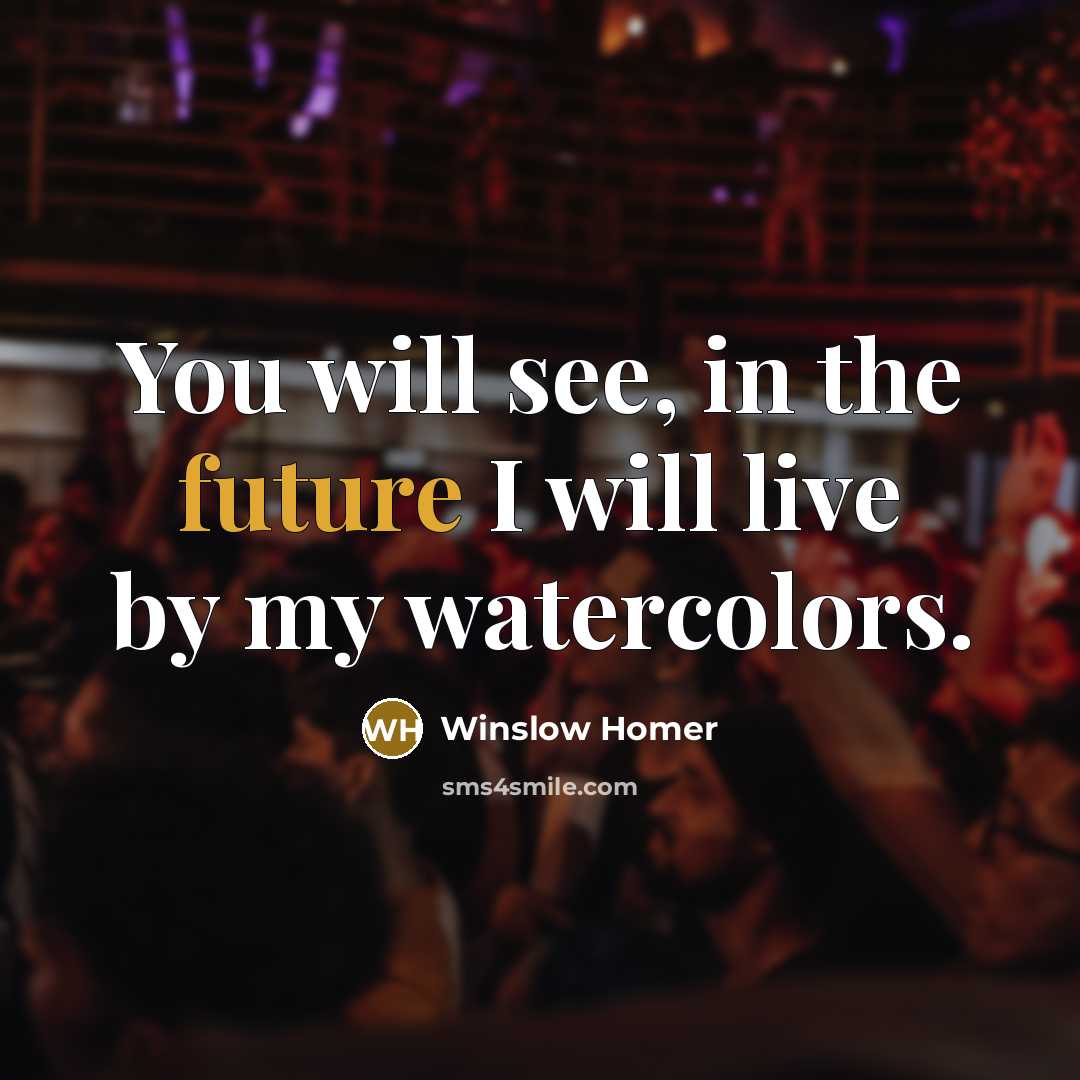 “You will see, in the future I will live by…” quote by Winslow Homer