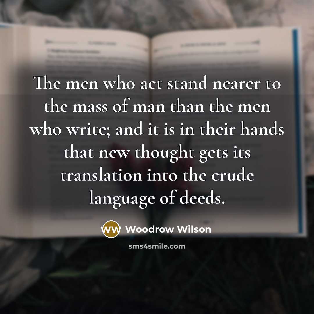 “The men who act stand nearer to the mass of…” quote by Woodrow Wilson