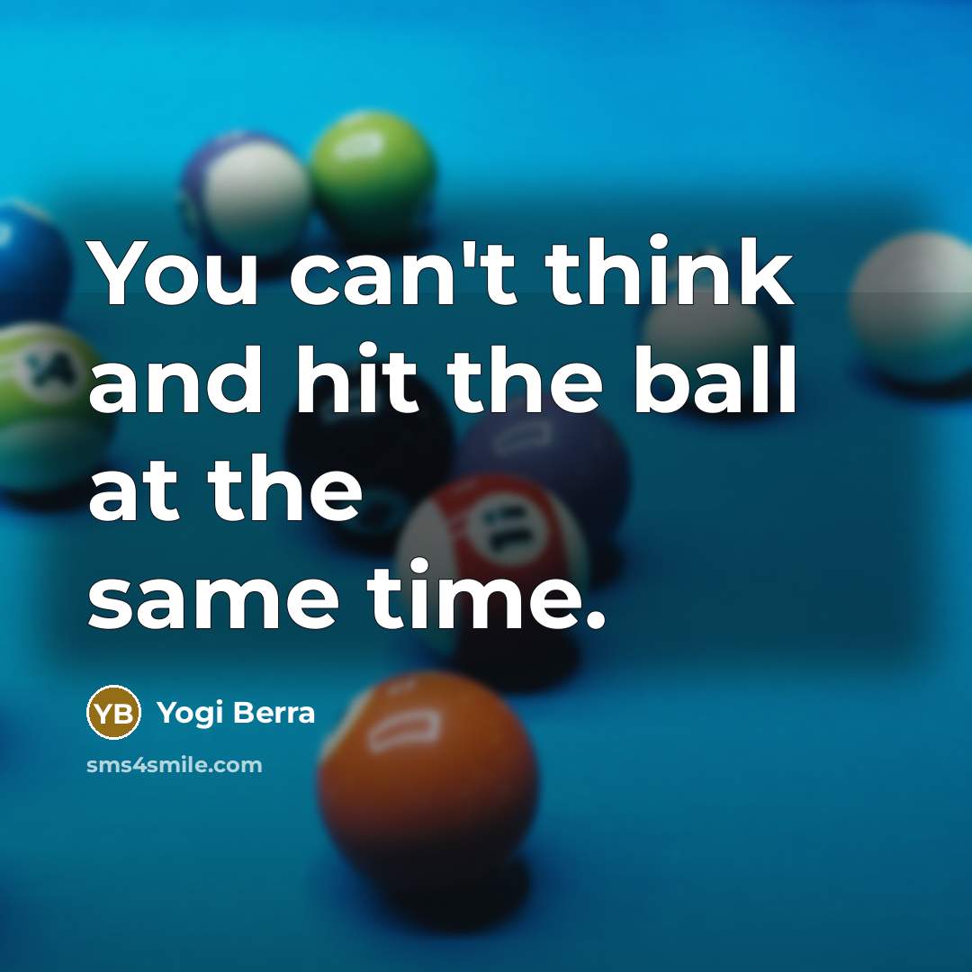 “You can't think and hit the ball at the same…” quote by Yogi Berra