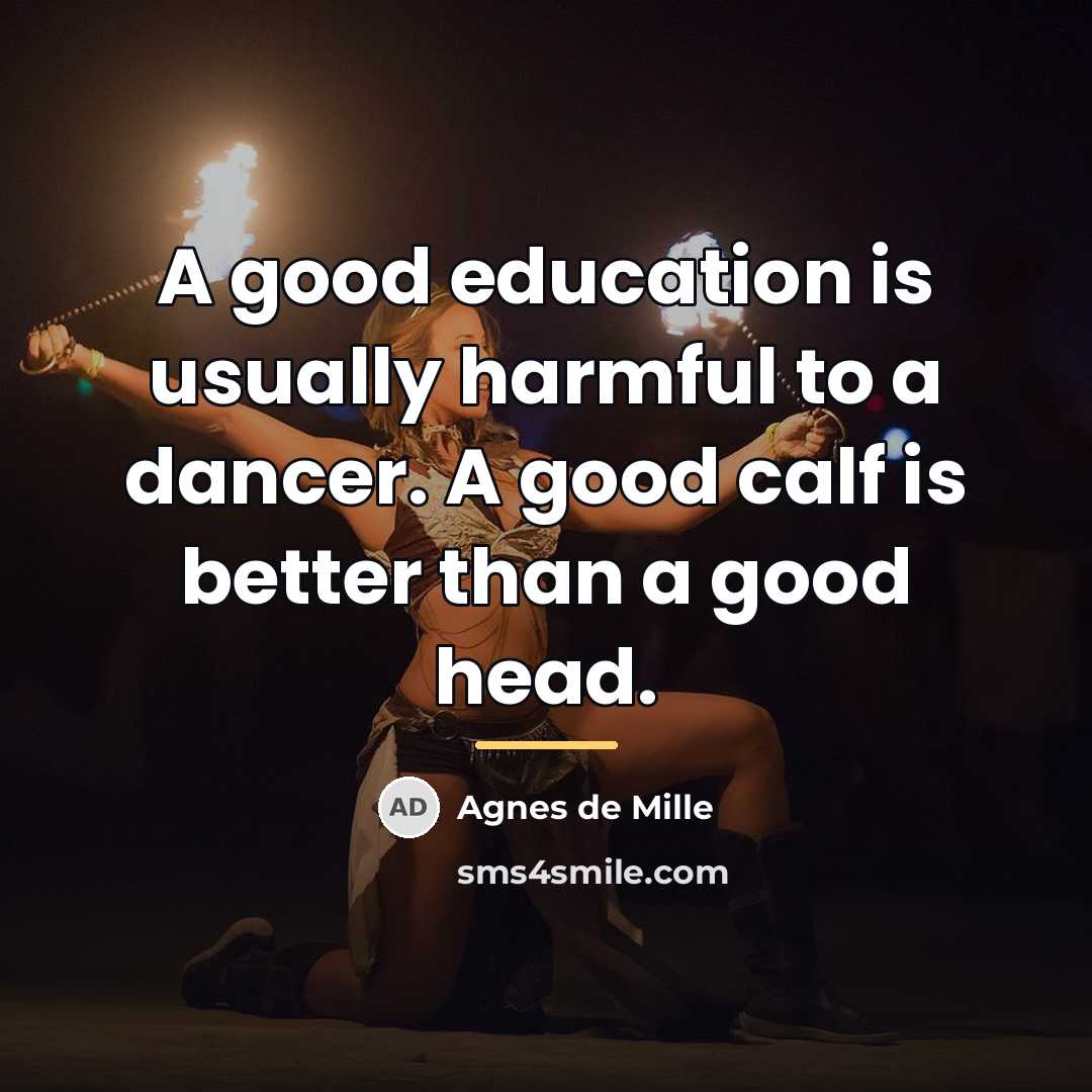 “A good education is usually harmful to a dancer. A…” quote by Agnes de Mille