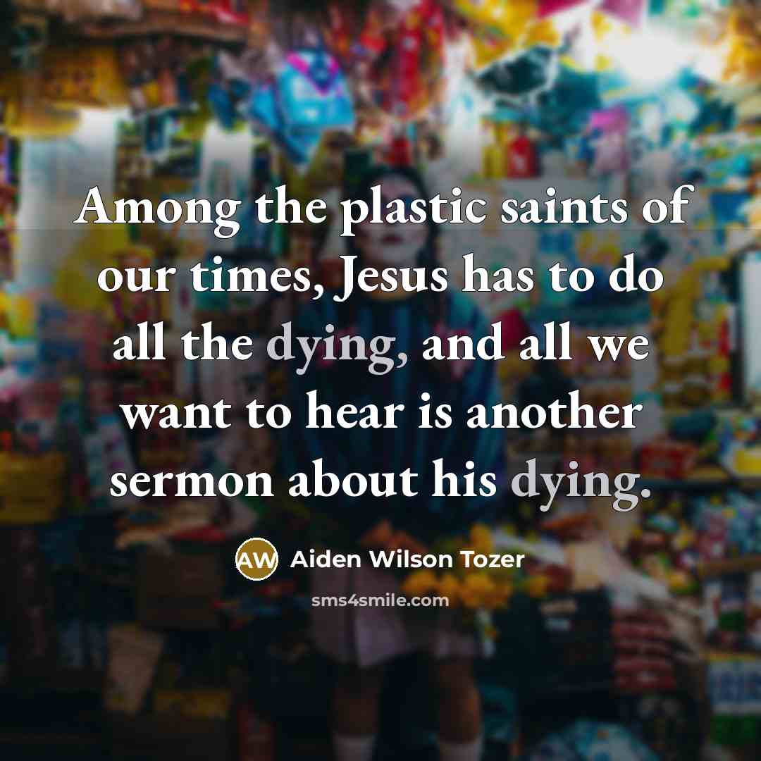 “Among the plastic saints of our times, Jesus has to…” quote by Aiden Wilson Tozer