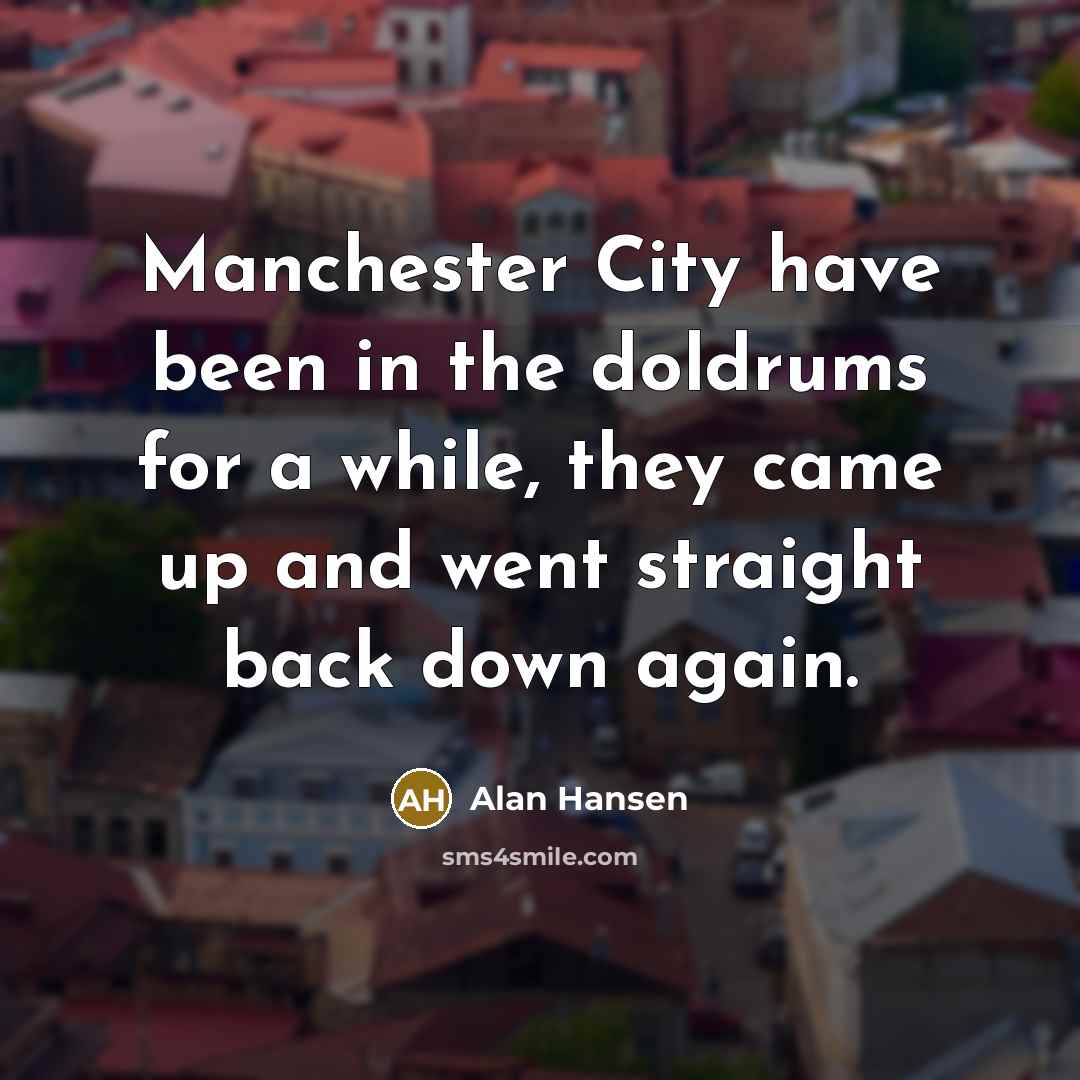 “Manchester City have been in the doldrums for a while,…” quote by Alan Hansen