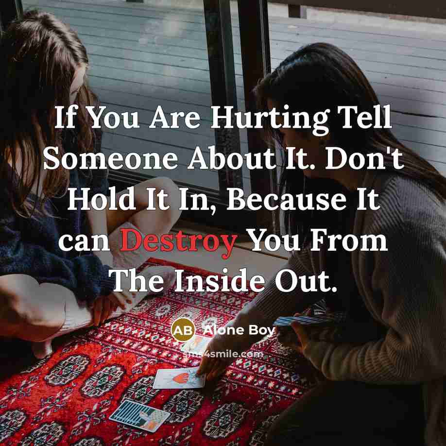 “If You Are Hurting Tell Someone About It. Don't Hold…” quote by Alone Boy