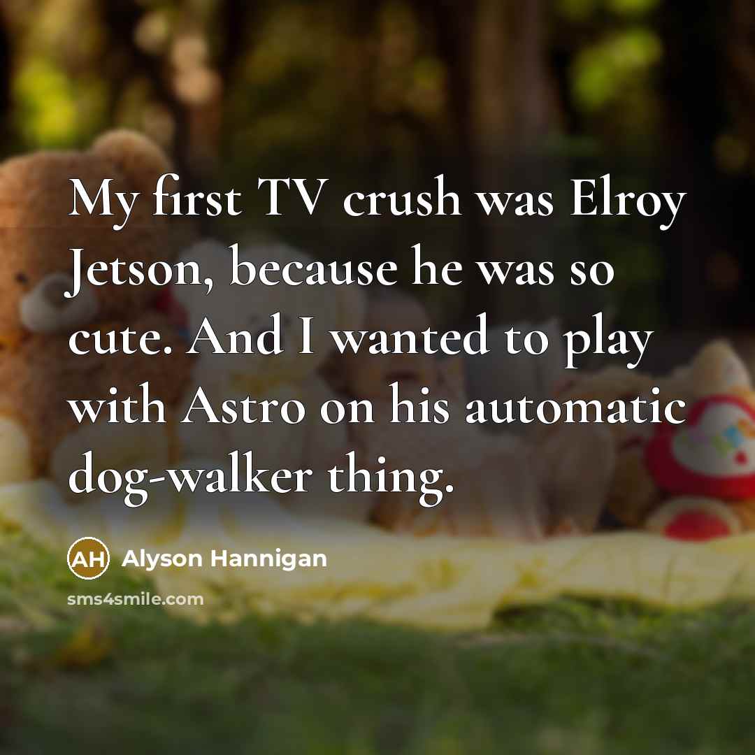 “My first TV crush was Elroy Jetson, because he was…” quote by Alyson Hannigan