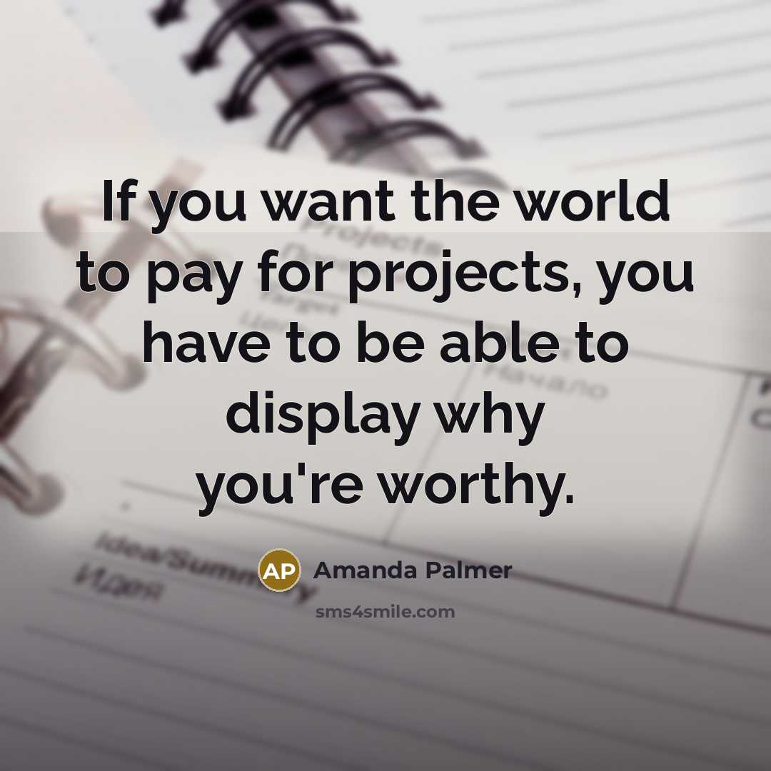 “If you want the world to pay for projects, you…” quote by Amanda Palmer