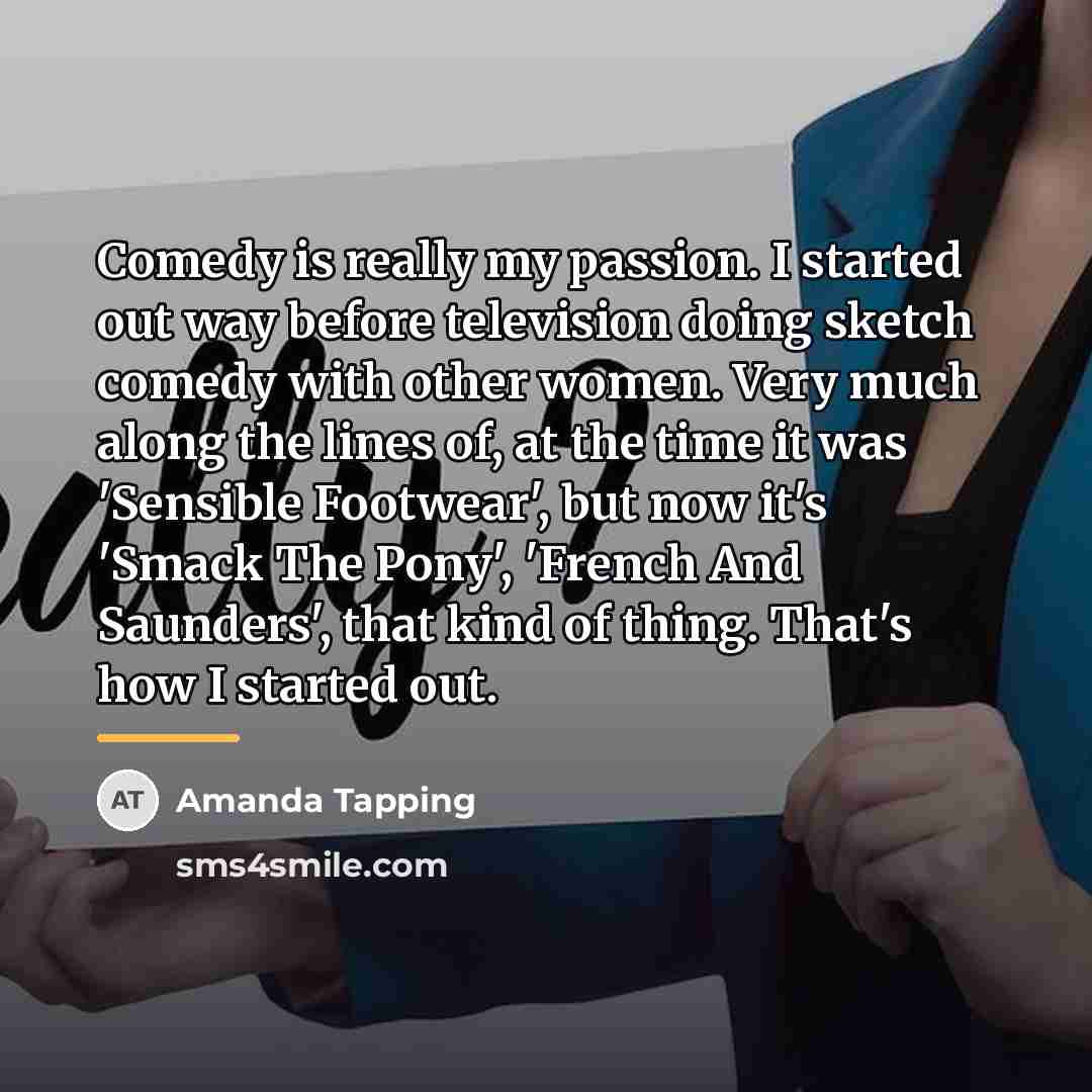 “Comedy is really my passion. I started out way before…” quote by Amanda Tapping