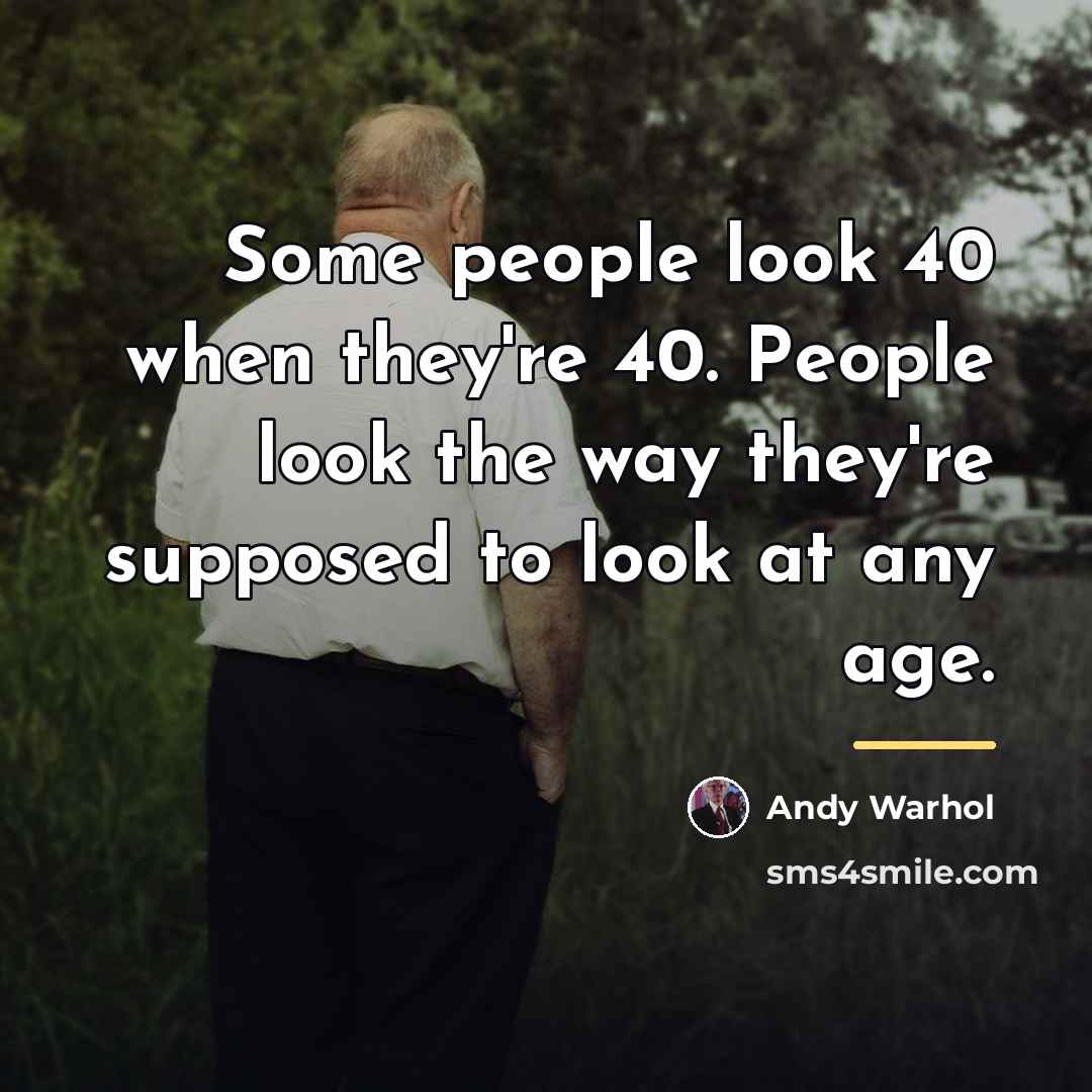 “Some people look 40 when they're 40. People look the…” quote by Andy Warhol