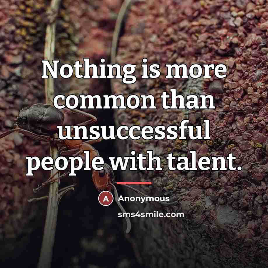 “Nothing is more common than unsuccessful people with talent.…” quote by Anonymous