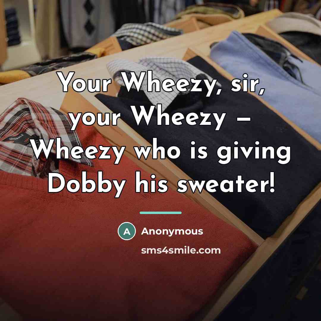 “Your Wheezy, sir, your Wheezy — Wheezy who is giving…” quote by Anonymous
