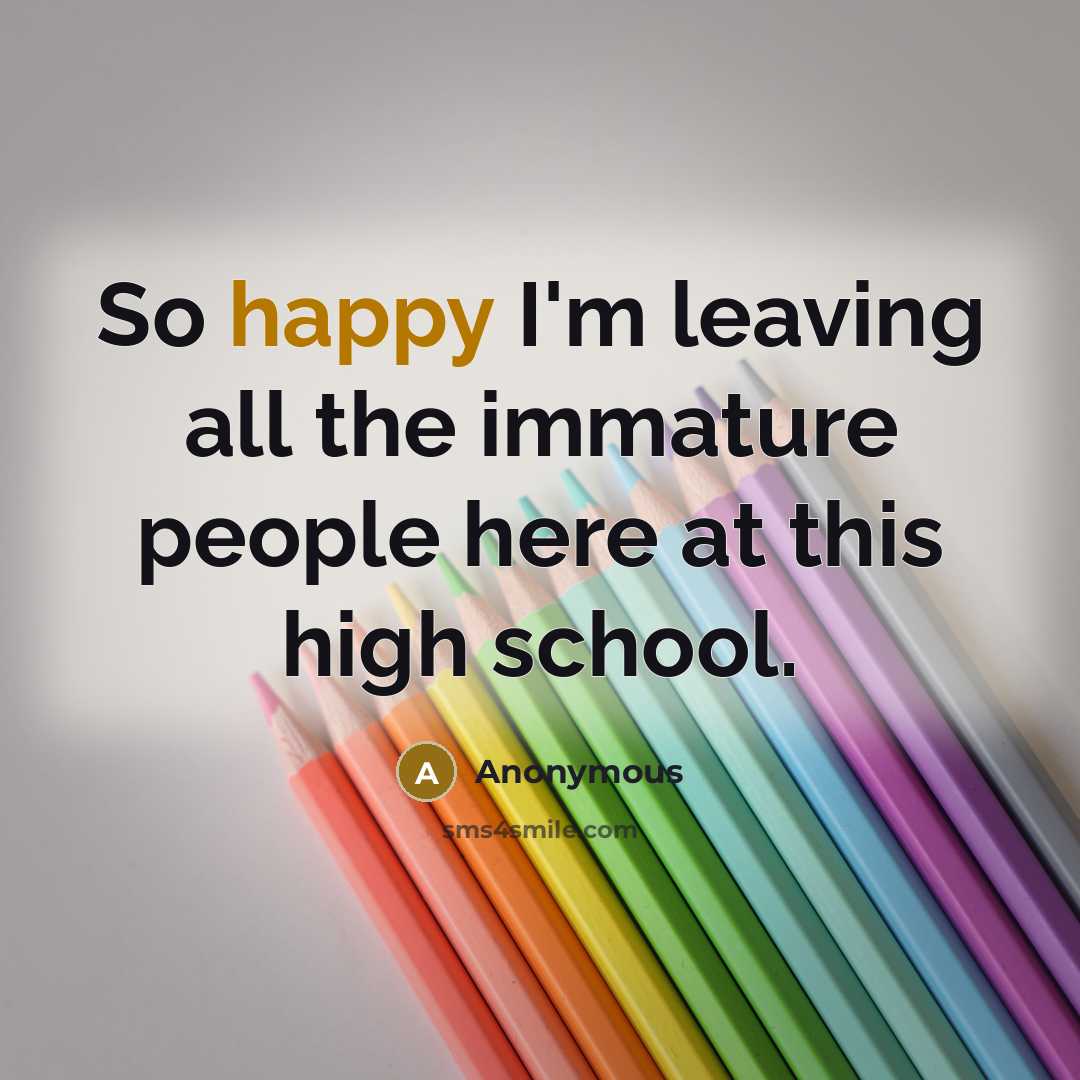 “So happy I'm leaving all the immature people here at…” quote by Anonymous