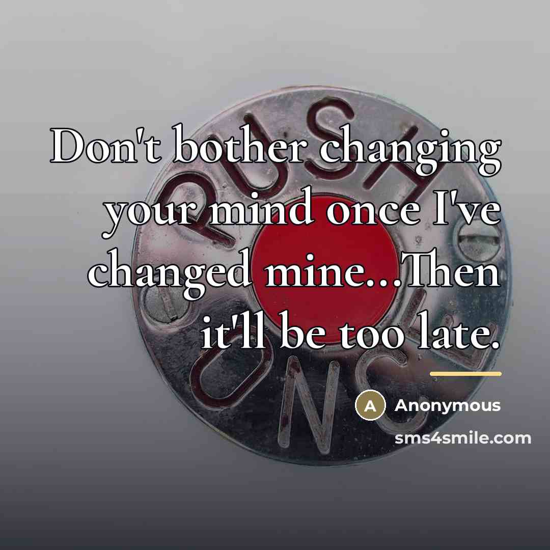 “Don't bother changing your mind once I've changed mine...Then it'll…” quote by Anonymous