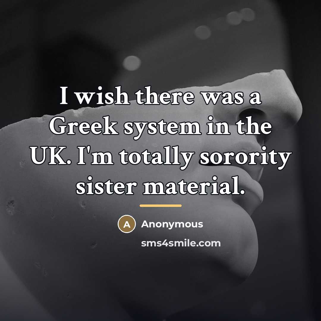 “I wish there was a Greek system in the UK.…” quote by Anonymous