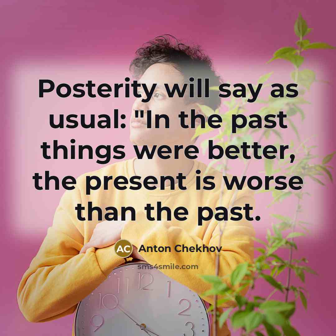 “Posterity will say as usual: "In the past things were…” quote by Anton Chekhov