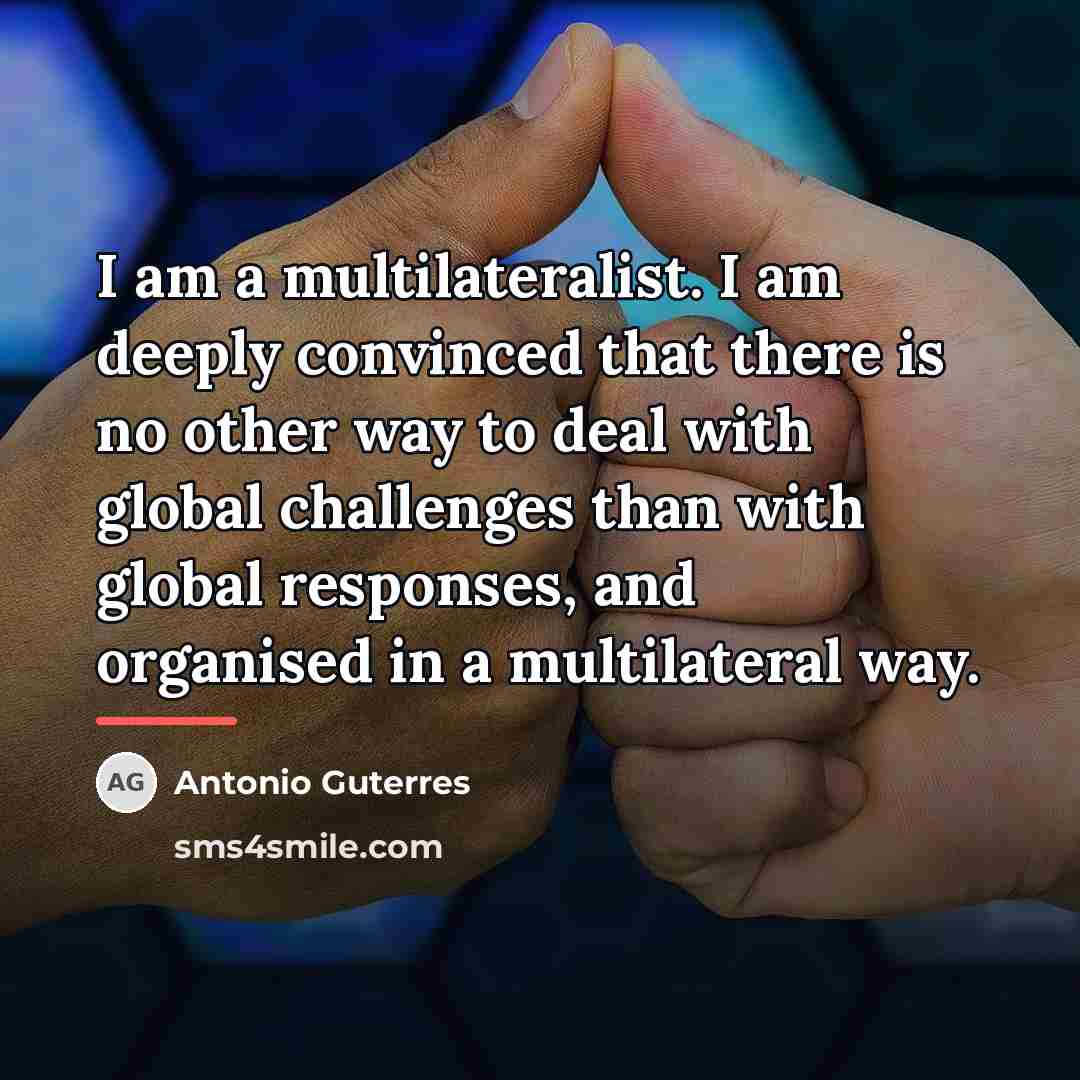 “I am a multilateralist. I am deeply convinced that there…” quote by Antonio Guterres