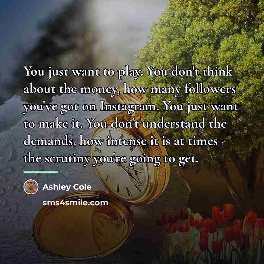 “You just want to play. You don't think about the…” quote by Ashley Cole