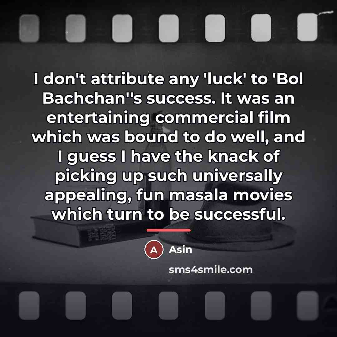 “I don't attribute any 'luck' to 'Bol Bachchan''s success. It…” quote by Asin