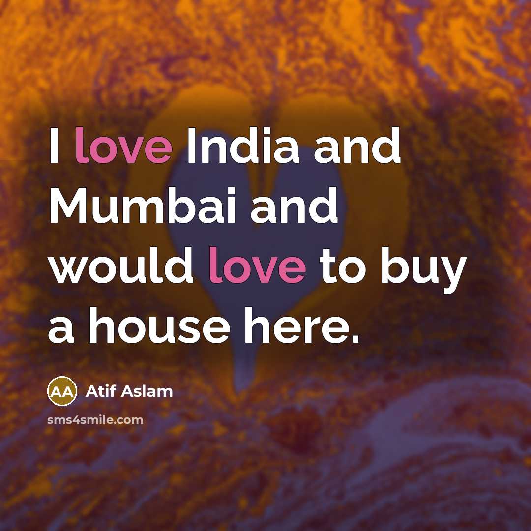 “I love India and Mumbai and would love to buy a house here.” quote by Atif Aslam