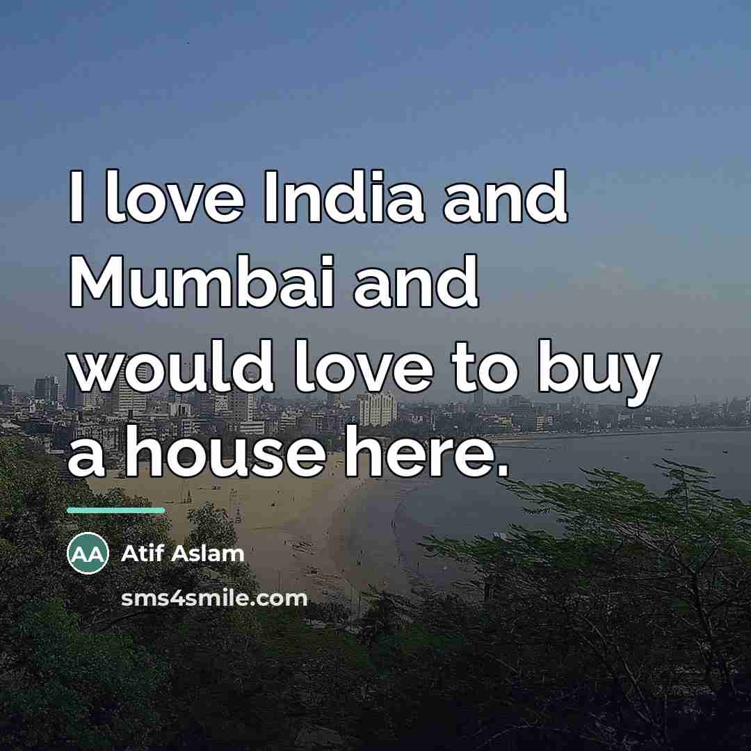 “I love India and Mumbai and would love to buy…” quote by Atif Aslam