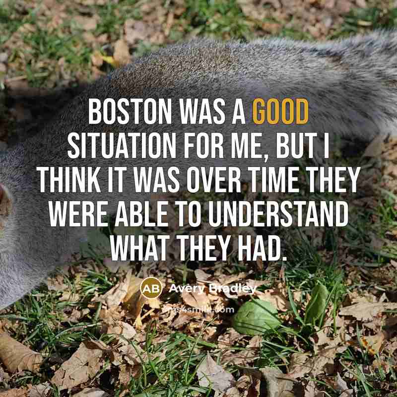 “Boston was a good situation for me, but I think it was over time they were able to understand what they had.” quote by Avery Bradley