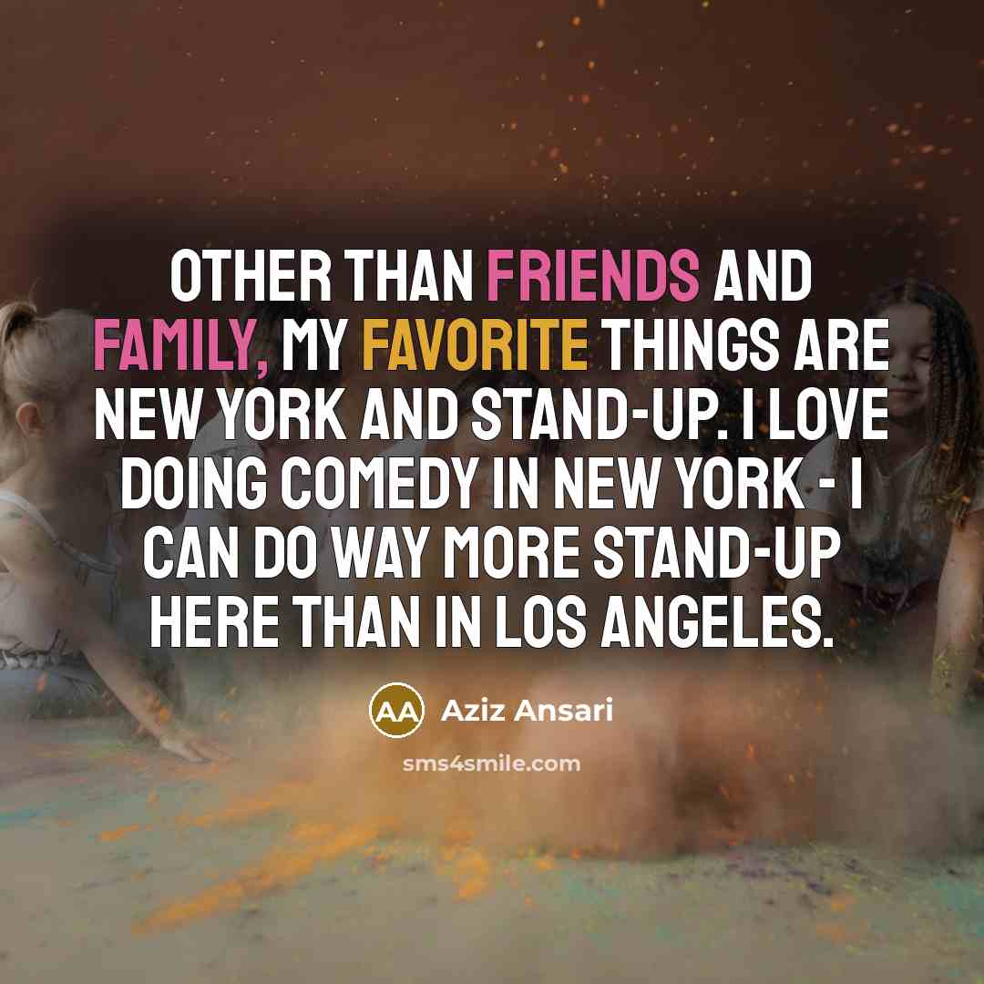 “Other than friends and family, my favorite things are New…” quote by Aziz Ansari