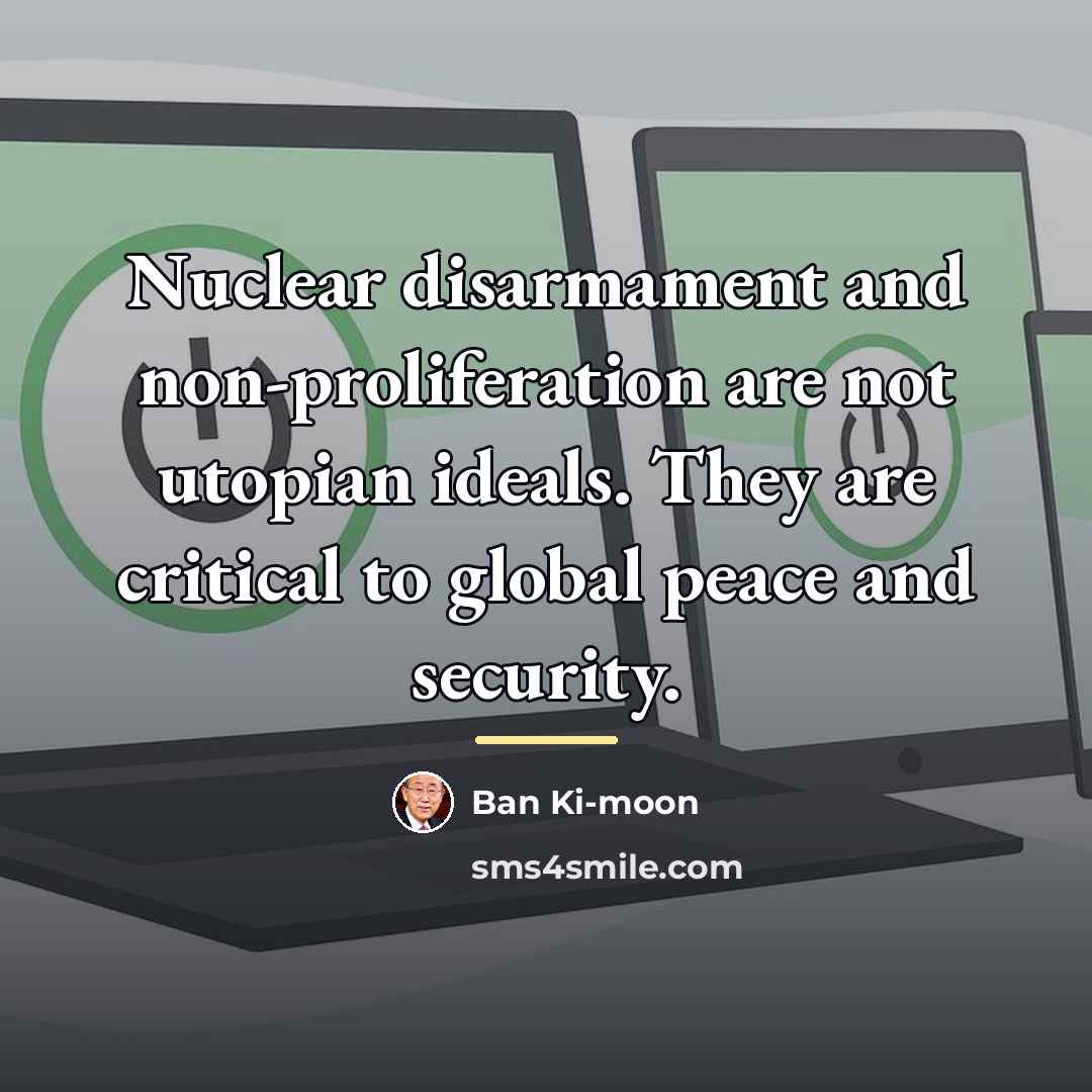 “Nuclear disarmament and non-proliferation are not utopian ideals. They are…” quote by Ban Ki-moon