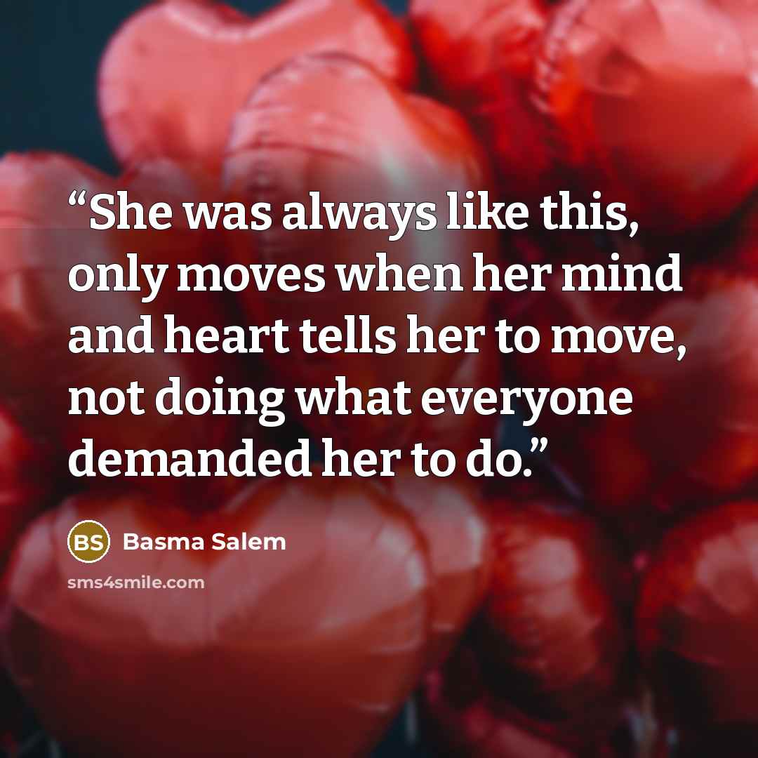 “She was always like this, only moves when her mind and heart tells her to move, not doing what everyone demanded her to do.” quote by Basma Salem