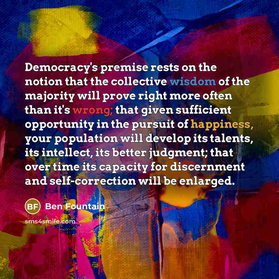 “Democracy's premise rests on the notion that the collective wisdom…” quote by Ben Fountain