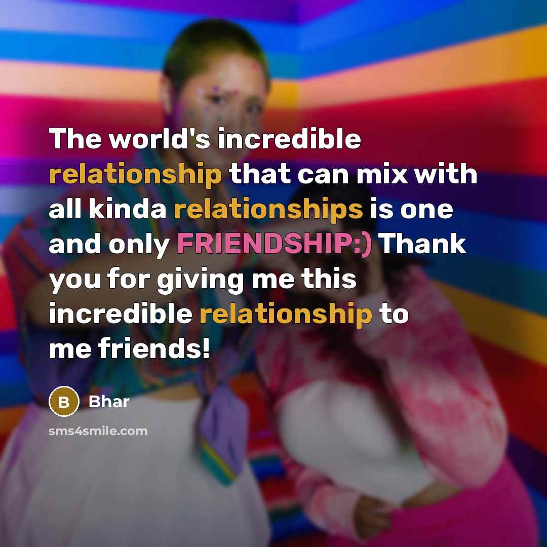 “The world's incredible relationship that can mix with all kinda relationships is one and only FRIENDSHIP:) Thank you for giving me this incredible relationship to me friends!” quote by Bhar