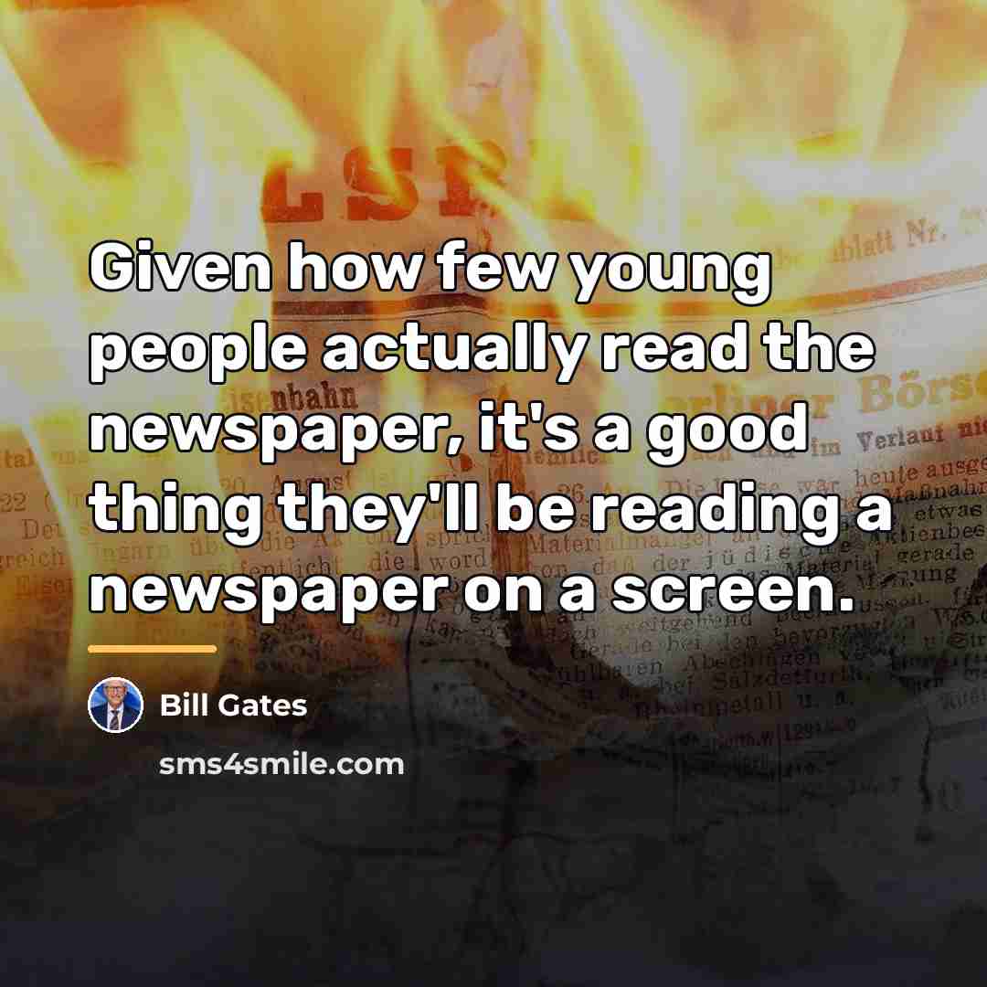 “Given how few young people actually read the newspaper, it's…” quote by Bill Gates