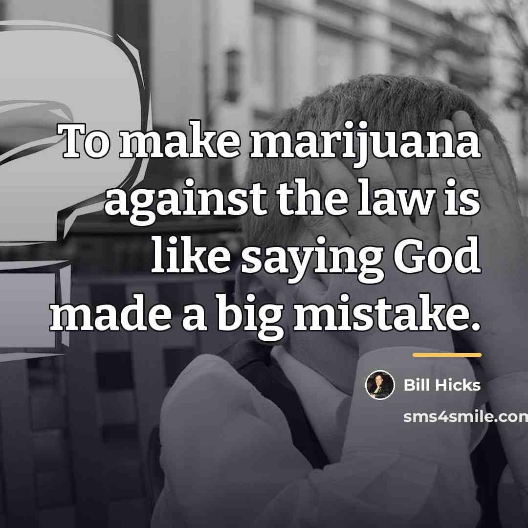 “To make marijuana against the law is like saying God…” quote by Bill Hicks
