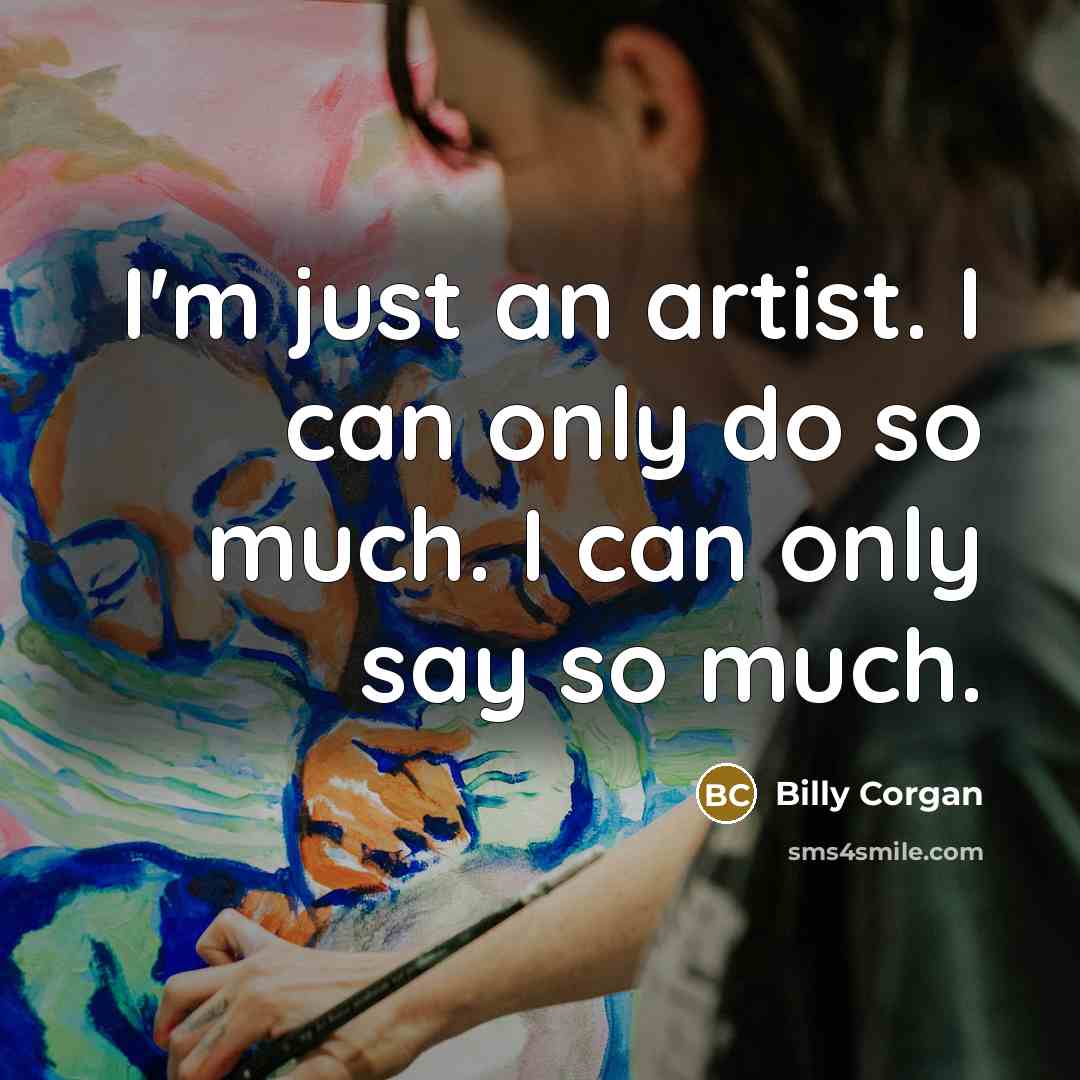 “I'm just an artist. I can only do so much.…” quote by Billy Corgan