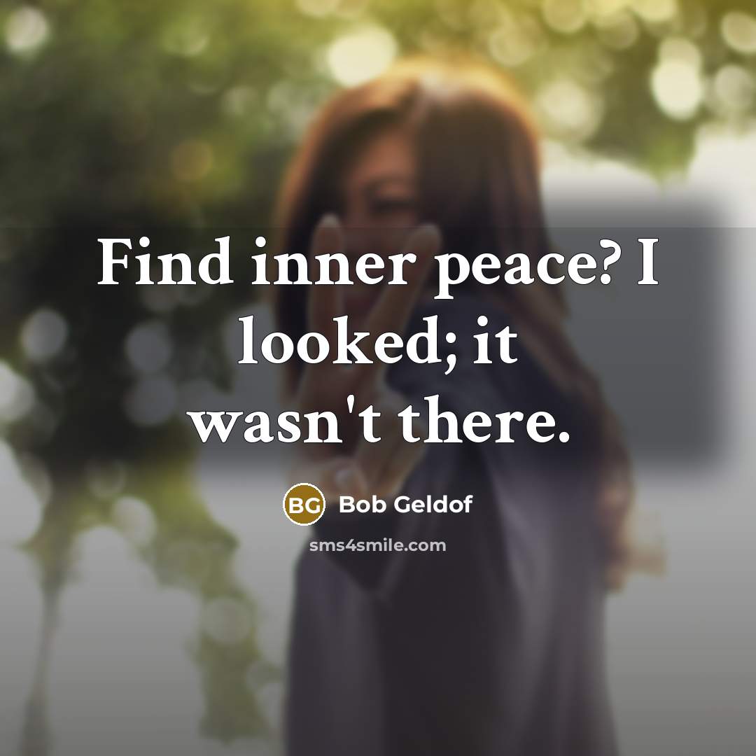 “Find inner peace? I looked; it wasn't there.” quote by Bob Geldof