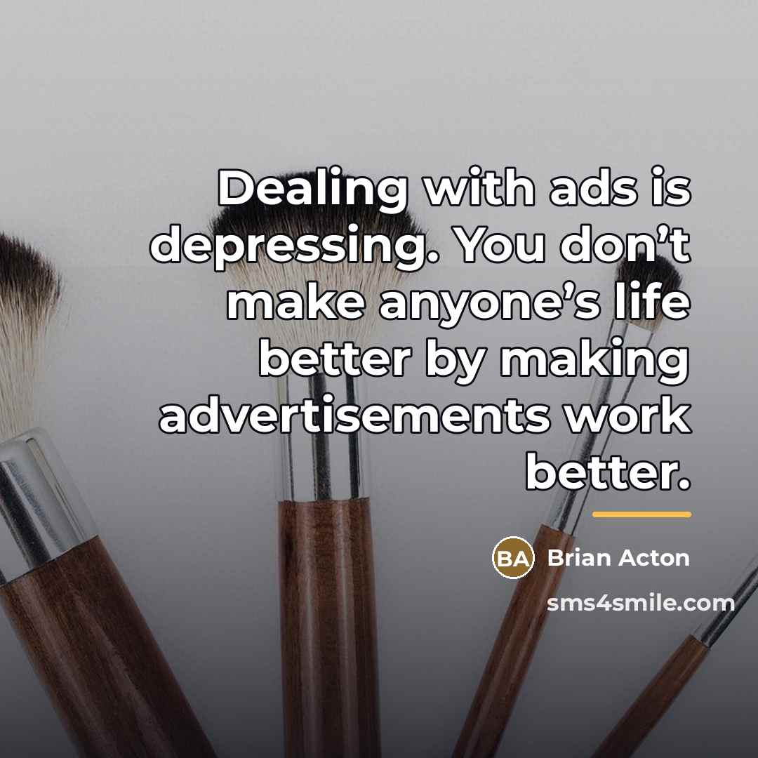 “Dealing with ads is depressing. You don’t make anyone’s life…” quote by Brian Acton