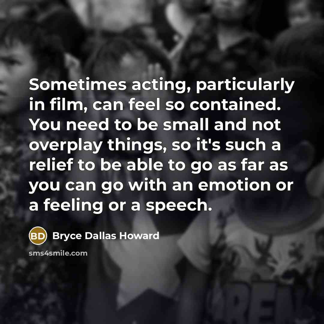 “Sometimes acting, particularly in film, can feel so contained. You…” quote by Bryce Dallas Howard