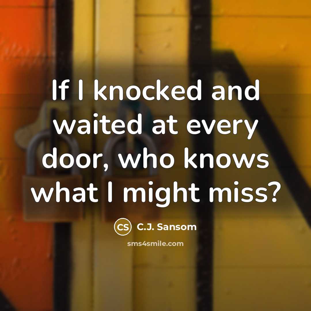 “If I knocked and waited at every door, who knows what I might miss?” quote by C.J. Sansom