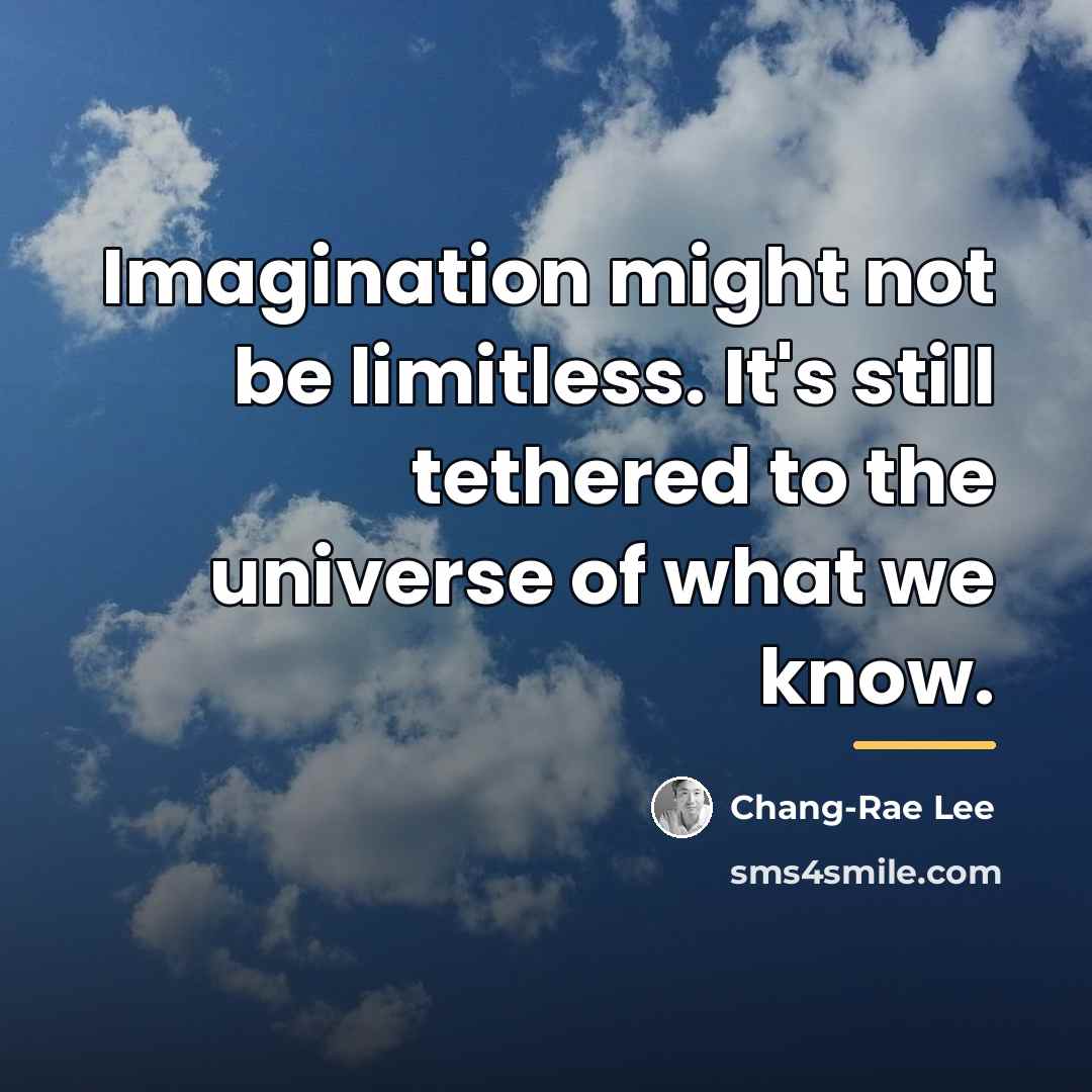 “Imagination might not be limitless. It's still tethered to the…” quote by Chang-Rae Lee