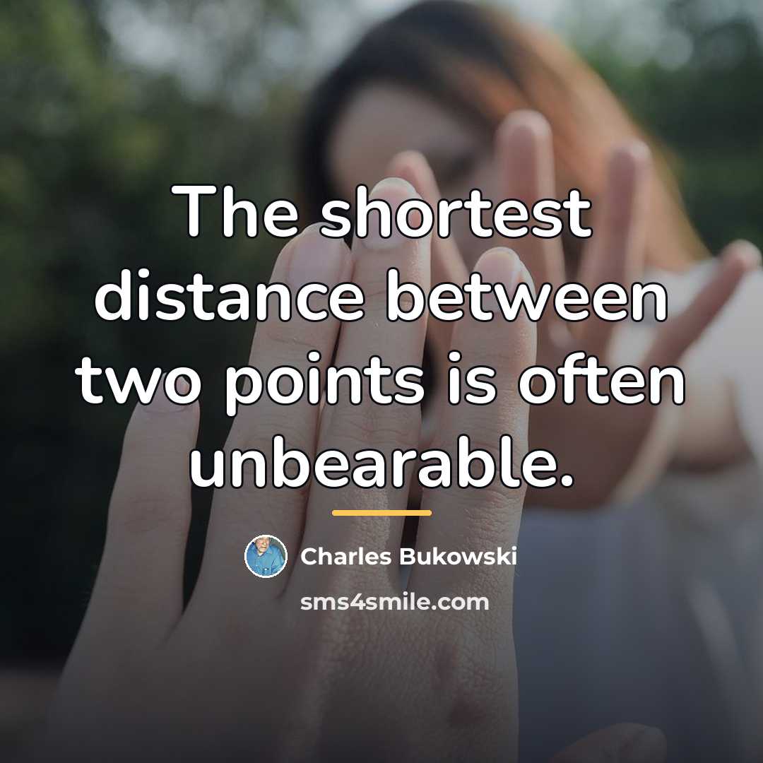 “The shortest distance between two points is often unbearable.…” quote by Charles Bukowski