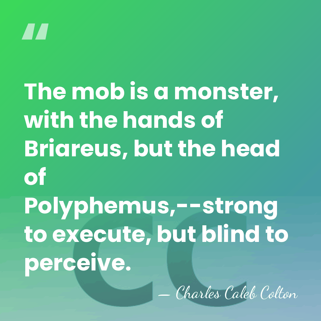 The mob is a monster, with the hands of Briareus, but the&hellip; - Charles Caleb Colton
