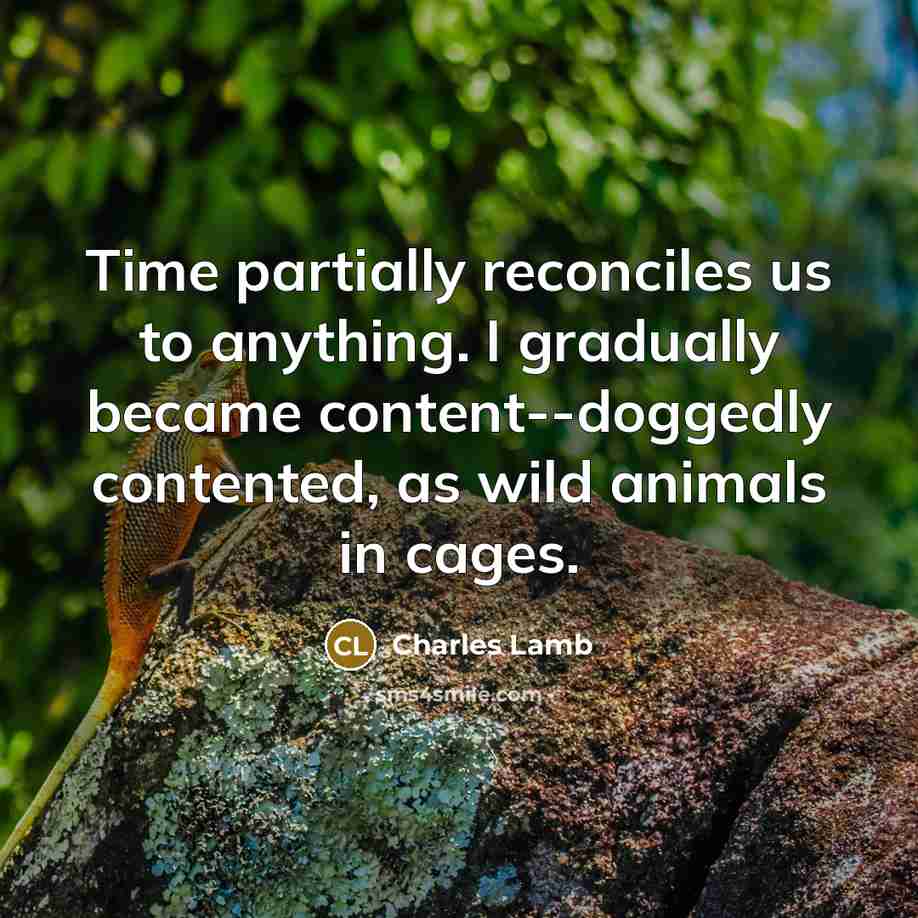“Time partially reconciles us to anything. I gradually became content--doggedly…” quote by Charles Lamb