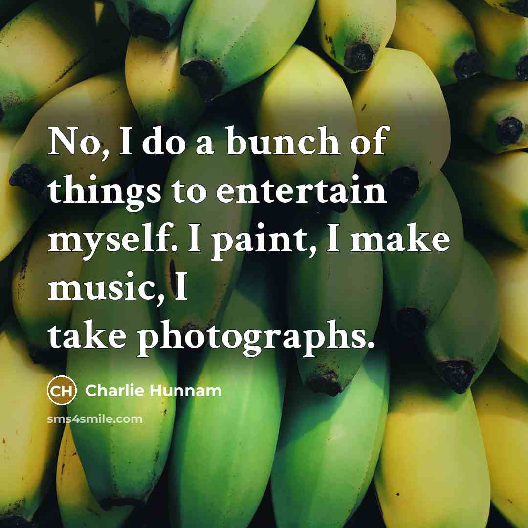 “No, I do a bunch of things to entertain myself.…” quote by Charlie Hunnam