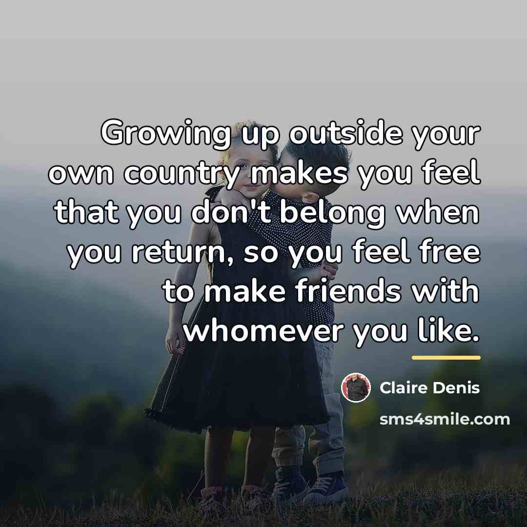 “Growing up outside your own country makes you feel that…” quote by Claire Denis