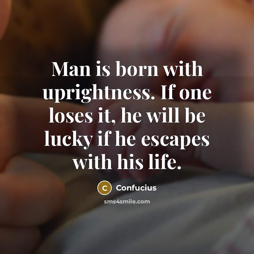 “Man is born with uprightness. If one loses it, he…” quote by Confucius