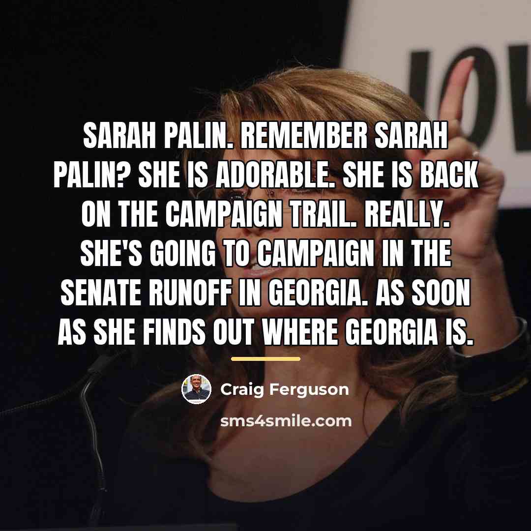 “Sarah Palin. Remember Sarah Palin? She is adorable. She is…” quote by Craig Ferguson