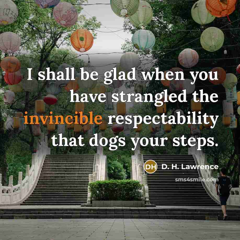 “I shall be glad when you have strangled the invincible…” quote by D. H. Lawrence