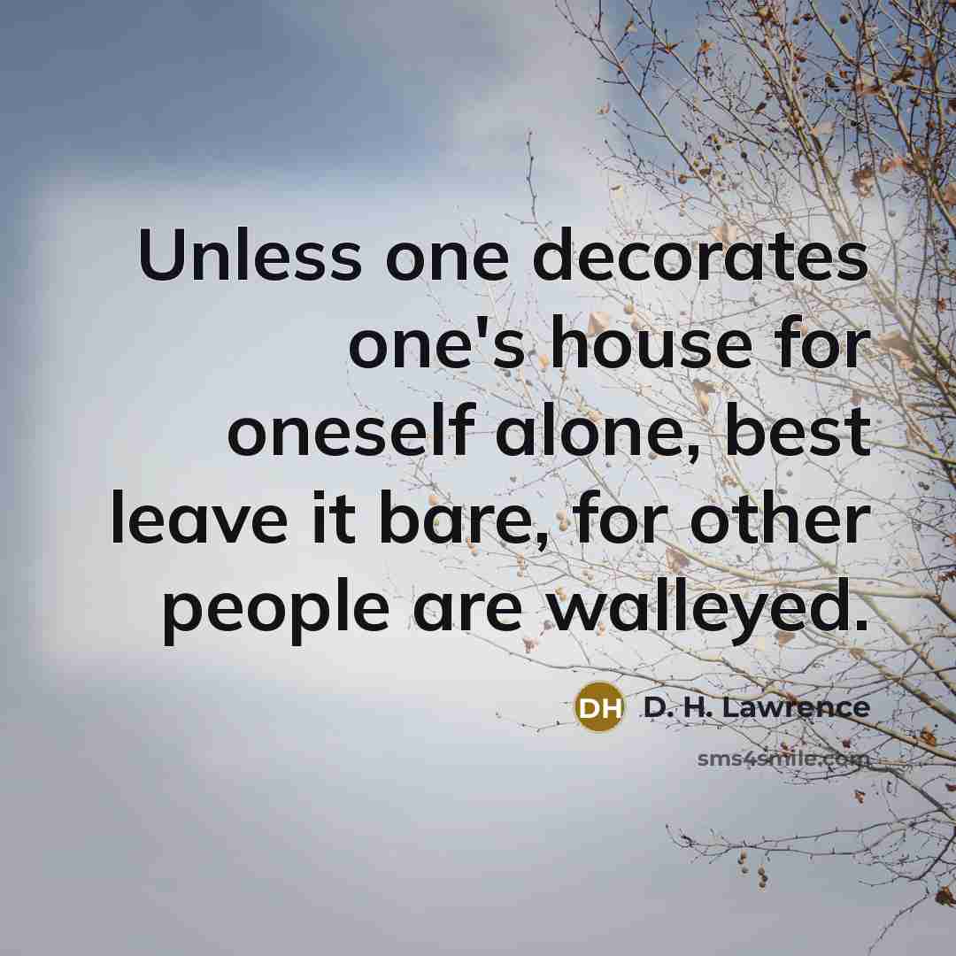 “Unless one decorates one's house for oneself alone, best leave…” quote by D. H. Lawrence