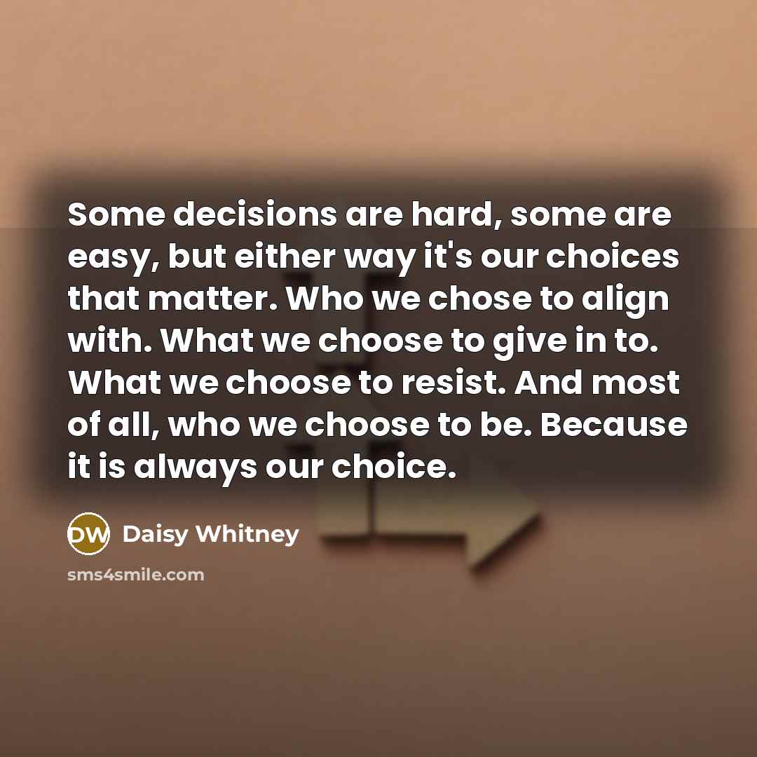 “Some decisions are hard, some are easy, but either way…” quote by Daisy Whitney