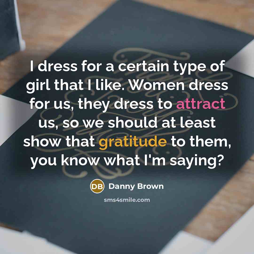 “I dress for a certain type of girl that I…” quote by Danny Brown