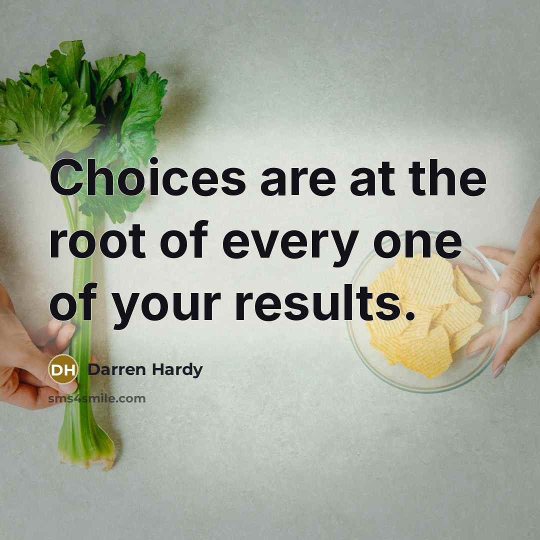 “Choices are at the root of every one of your…” quote by Darren Hardy