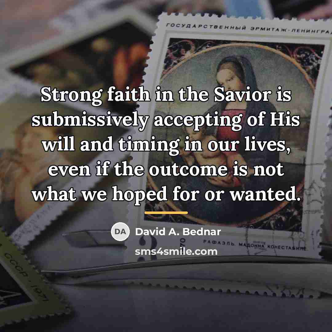 “Strong faith in the Savior is submissively accepting of His…” quote by David A. Bednar